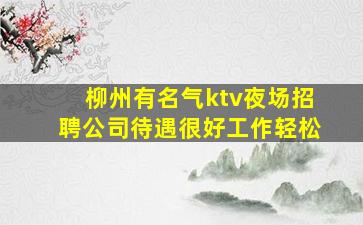 柳州有名气ktv夜场招聘公司待遇很好工作轻松